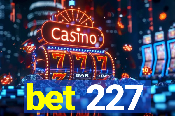 bet 227